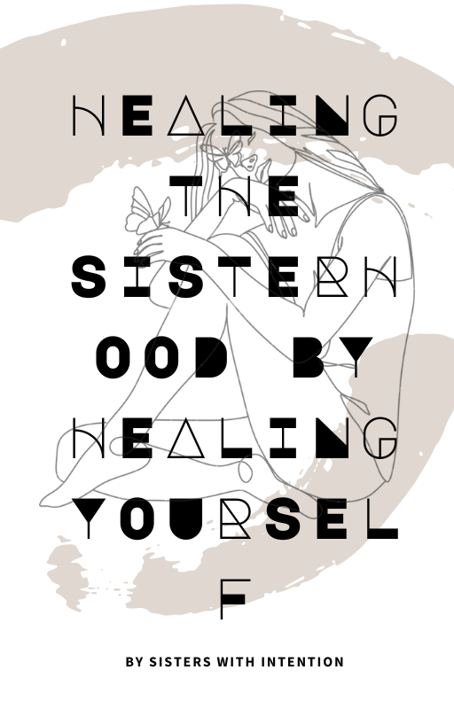 The Foundational Guide: Healing the Sisterhood by Healing Yourself
